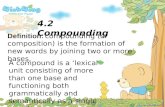 4.2 Compounding Definition: compounding (or composition) is the formation of new words by joining two or more bases. A compound is a ‘lexical unit consisting.