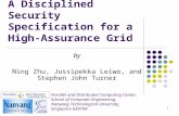 1 A Disciplined Security Specification for a High- Assurance Grid by Ning Zhu, Jussipekka Leiwo, and Stephen John Turner Parallel Computing Centre Distributed.