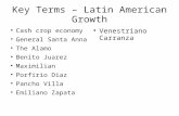 Key Terms – Latin American Growth Cash crop economy General Santa Anna The Alamo Benito Juarez Maximilian Porfirio Diaz Pancho Villa Emiliano Zapata Venestriano.