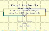 1 Kenai Peninsula Borough FY2010 Proposed Budget July 1, 2009 to June 30, 2010 David R. Carey Mayor May 5, 2009.