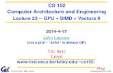 UC Regents Spring 2014 © UCBCS 152 L22: GPU + SIMD + Vectors 2014-4-17 John Lazzaro (not a prof - “John” is always OK) CS 152 Computer Architecture and.