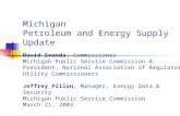Michigan Petroleum and Energy Supply Update David Svanda, Commissioner Michigan Public Service Commission & President, National Association of Regulatory.