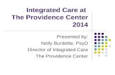 Integrated Care at The Providence Center 2014 Presented by: Nelly Burdette, PsyD Director of Integrated Care The Providence Center.