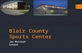 Blair County Sports Center Joe Mattern Intern. The Center  The leading sports gymnasium in the county  Best staff and programs in the area  Programs.