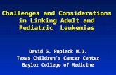 Challenges and Considerations in Linking Adult and Pediatric Leukemias David G. Poplack M.D. Texas Children’s Cancer Center Baylor College of Medicine.