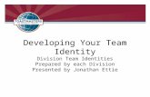 Developing Your Team Identity Division Team Identities Prepared by each Division Presented by Jonathan Ettie.