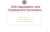 1 Skill Upgradation and Employment Generation 1 Dr.Vijay kumar,I.A.S. Secretary, Municipal Admn Govt of Andhra Pradesh, India.