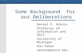 Some Background for our Deliberations Daniel E. Atkins Professor of Information and EECS University of Michigan Ann Arbor atkins@umich.edu Symposium on.