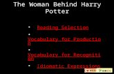 1 Reading Selection Vocabulary for Production Vocabulary for Recognition Idiomatic ExpressionsIdiomatic Expressions Lesson 7 The Woman Behind Harry Potter.
