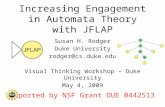 Increasing Engagement in Automata Theory with JFLAP Susan H. Rodger Duke University rodger@cs.duke.edu Visual Thinking Workshop – Duke University May 4,