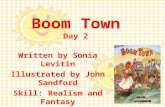 Boom Town Day 2 Written by Sonia Levitin Illustrated by John Sandford Skill: Realism and Fantasy Genre: Historical Fiction.