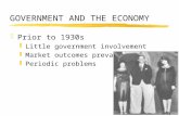 GOVERNMENT AND THE ECONOMY zPrior to 1930s yLittle government involvement yMarket outcomes prevailed yPeriodic problems.