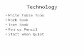 Technology White Table Tops Work Book Text Book Pen or Pencil Start when Quiet.