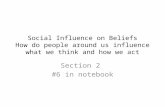 Social Influence on Beliefs How do people around us influence what we think and how we act Section 2 #6 in notebook.