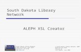 South Dakota Library Network ALEPH XSL Creator © South Dakota Library Network, 2008 Modified for SDLN Version 16 Last Update: June 2008 South Dakota Library.