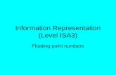 Information Representation (Level ISA3) Floating point numbers.