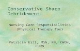 Conservative Sharp Debridement Nursing Care Responsibilities (Physical Therapy Too) Patricia Gill, MSN, RN, CWON, CHRN.