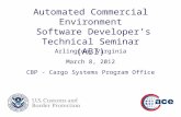 Automated Commercial Environment Software Developer’s Technical Seminar (ABI) Arlington, Virginia March 8, 2012 CBP - Cargo Systems Program Office.