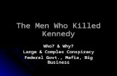 The Men Who Killed Kennedy Who? & Why? Large & Complex Conspiracy Federal Govt., Mafia, Big Business.