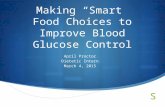 Making “Smart” Food Choices to Improve Blood Glucose Control April Proctor Dietetic Intern March 4, 2015.