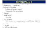 CST238 Week 5 Questions / Concerns? Announcements – HW#1 due (Project ideas) – Check-off Take Home lab#4 Recap New topics – Drawing Coming up: – GUI Bloopers.