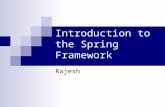 Introduction to the Spring Framework Rajesh. Spring Mission Statement J2EE should be easier to use OO design is more important than any implementation.