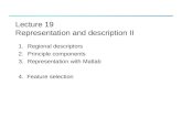 Lecture 19 Representation and description II 1.Regional descriptors 2.Principle components 3.Representation with Matlab 4. Feature selection.