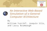 An Interactive Web-Based Simulation of a General Computer Architecture By William Yurcik*, Joaquin Vila, and Larry Brumbaugh.
