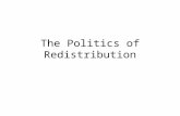 The Politics of Redistribution. Redistribution through Voting Democracy often leads to redistributive policies. –In principle, any 51% of voters could.