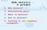 Web metrics Web metrics - A primer 1. Why measure? 2. Determining goals 3. What to measure? 4. How to measure? 5. Putting it all together (examples)
