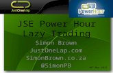 JSE Power Hour Lazy Trading Simon Brown JustOneLap.com SimonBrown.co.za @SimonPB 30 th May 2013.