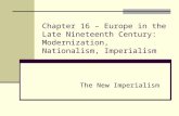 Chapter 16 – Europe in the Late Nineteenth Century: Modernization, Nationalism, Imperialism The New Imperialism.