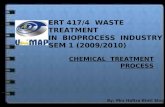 CHEMICAL TREATMENT PROCESS ERT 417/4 WASTE TREATMENT IN BIOPROCESS INDUSTRY SEM 1 (2009/2010) By; Mrs Hafiza Binti Shukor.