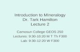 Introduction to Mineralogy Dr. Tark Hamilton Lecture 2 Camosun College GEOS 250 Lectures: 9:30-10:20 M T Th F300 Lab: 9:30-12:20 W F300.