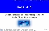 Unit 4.2 Correspondence drafting and UN briefing techniques UN Peacekeeping PDT Standards, Specialized Training Material for Military Experts on Mission.