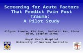 Screening for Acute Factors That Predict Pain Post Trauma: A Pilot Study Allyson Browne, Kim Fong, Sudhakar Rao, Fiona Wood, Stephan Schug Royal Perth.