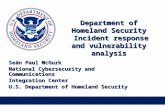 Department of Homeland Security Incident response and vulnerability analysis Seán Paul McGurk National Cybersecurity and Communications Integration Center.