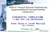 Copyright © MSC.Software Corporation, All rights reserved. STOCHASTIC SIMULATION A NEW TOOL FOR ENGINEERING Gene Allen & Jacek Marczyk MSC.Software October.