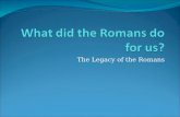 The Legacy of the Romans. Learning objective: What was the Roman legacy? The legacy of the Romans is extremely important. Many things that form part of.