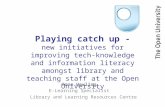 Playing catch up - new initiatives for improving tech- knowledge and information literacy amongst library and teaching staff at the Open University Anne.