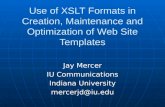 Use of XSLT Formats in Creation, Maintenance and Optimization of Web Site Templates Jay Mercer IU Communications Indiana University mercerjd@iu.edu.