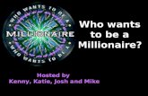 Who wants to be a Millionaire? Hosted by Kenny, Katie, Josh and Mike.