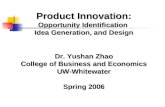 Product Innovation: Opportunity Identification Idea Generation, and Design Dr. Yushan Zhao College of Business and Economics UW-Whitewater Spring 2006.