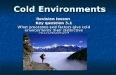Cold Environments Revision lesson Key question 3.1 What processes and factors give cold environments their distinctive characteristics?