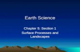 Earth Science Chapter 5: Section 1 Surface Processes and Landscapes.