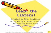 Learn the Library! Created by Mrs. Rawlings Designed by Claudette Curl Adapted by Ashli Gore .