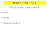 BLOCK 7/23 - 7/24 What is the class policy regarding: Food Drinks Electronic Devices.