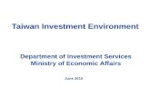 Taiwan Investment Environment June 2015 Department of Investment Services Ministry of Economic Affairs.