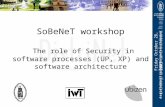 Friday October 28, 2005 SoBeNeT workshop The role of Security in software processes (UP, XP) and software architecture.