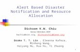 1 Alert Based Disaster Notification and Resource Allocation Dickson K.W. Chiu Senior Member, IEEE kwchiu@acm.org, dicksonchiu@ieee.orgdicksonchiu@ieee.org.